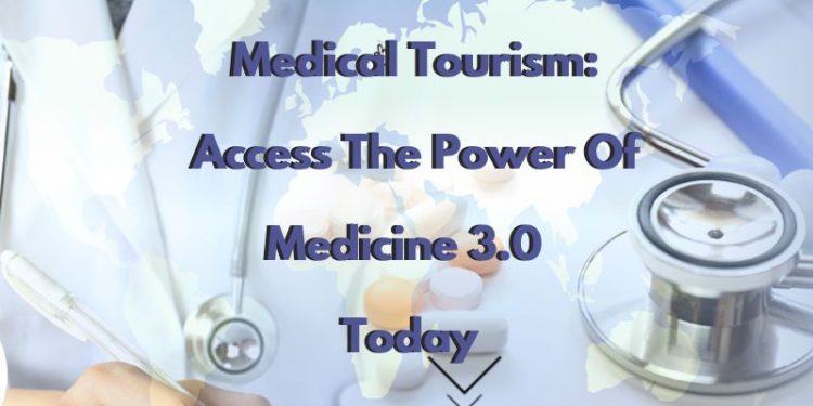 Medical Tourism: Access The Power Of Medicine 3.0 Today Medical Tourism: Access The Power Of Medicine 3.0 Today